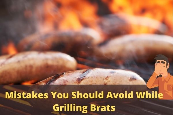 Mistakes you should avoid while grilling brats